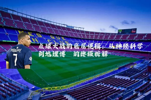 点球大战的底层逻辑:从神经科学到地理博弈的终极拆解