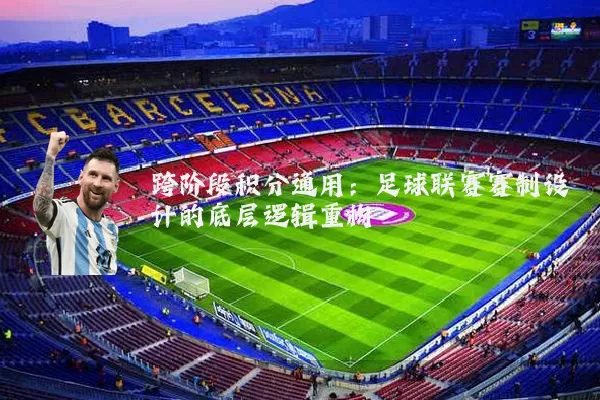 跨阶段积分通用：足球联赛赛制设计的底层逻辑重构